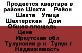 Продается квартира в районе Шахта. › Район ­ Шахта › Улица ­ Шахтерская › Дом ­ 1 › Общая площадь ­ 68 › Цена ­ 1 600 000 - Иркутская обл., Тулунский р-н, Тулун г. Недвижимость » Квартиры продажа   